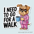 I Need to Go For a Walk Vinyl Sticker