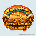 I'd Agree With You… Vinyl Sticker
